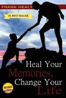 Heal Your Memories, Change Your Life: Heal Yourself From the Past to Create a Phenomenal Present and Future 1985673290 Book Cover