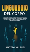 Il linguaggio del corpo: Scopri come leggere i comportamenti delle persone attraverso la comunicazione non verbale, impara a leggere la mente come se fosse un libro aperto. INCLUDE ESERCIZI PRATICI. 1802218866 Book Cover