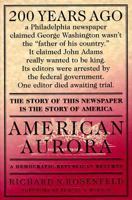 American Aurora: A Democratic-Republican Returns. The Suppressed History of Our Nation's Beginnings and the Heroic Newspaper That Tried to Report It 0312194374 Book Cover