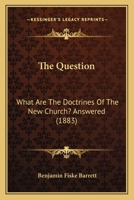 The Question: What Are The Doctrines Of The New Church? Answered 1437301517 Book Cover