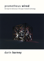 Prometheus Wired: The Hope for Democracy in the Age of Network Technology 0226037460 Book Cover