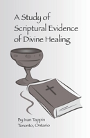 A Study of Scriptural Evidence of Divine Healing 1543994547 Book Cover