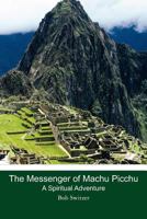 The Messenger of Machu Picchu: A Spiritual Adventure 1461012236 Book Cover