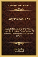 Piety Promoted V3: In Brief Memorials Of The Virtuous Lives, Services, And Dying Sayings Of Some Of The People Called Quakers 1166182525 Book Cover