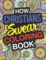 How Christians Swear: Christian Coloring Book For Swearing Like A Christian: Christian Gifts | Birthday & Christmas Present For Christian 1713228874 Book Cover