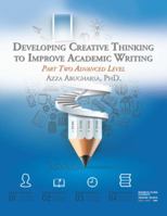 Developing Creative Thinking to Improve Academic Writing: Part Two Advanced Level 1543746055 Book Cover