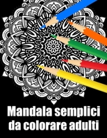 Mandala semplici da colorare adulti: libro 30 mandalas fiori grande semplici to complessi da colorare per adulti antistress regalo perfetto per il compleanno, Natale o Ringraziamento o San Valentino B08R7XYPFN Book Cover