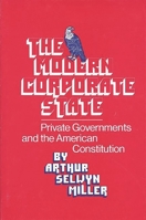 The Modern Corporate State: Private Governments and the American Constitution (Contributions in American Studies) 0837185890 Book Cover