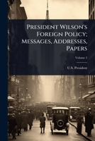President Wilson's Foreign Policy; Messages, Addresses, Papers 1024022676 Book Cover