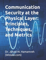 Communication Security at the Physical Layer: Principles, Techniques, and Metrics B0BW31GT6C Book Cover