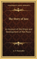 The Story Of Jazz: An Account Of The Origin And Development Of Hot Music 1432556169 Book Cover