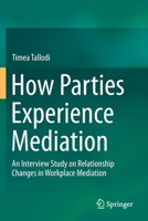 How Parties Experience Mediation: An Interview Study on Relationship Changes in Workplace Mediation 3030282384 Book Cover