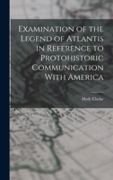 Examination of the Legend of Atlantis in Reference to Protohistoric Communication With America 1018279075 Book Cover