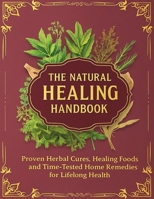 The Natural Healing Handbook; Proven Herbal Cures, Healing Foods and Time-Tested Home Remedies for Lifelong Health B0FRSS5JHT Book Cover