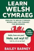 Learn Welsh Cymraeg: English to Welsh Cymraeg Words and 1,001 Phrases for Beginners B0F5WXH7CC Book Cover