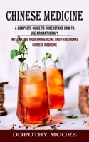 Chinese Medicine: A Complete Guide to Understand How to Use Aromatherapy 1774855585 Book Cover