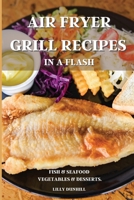 Air Fryer Grill Recipes in a Flash: FISH AND SEAFOOD, VEGETABLES AND DESSERTS. Delicious and Simple Recipes for Indoor Grilling and Air Frying. 1802224874 Book Cover