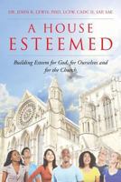 A House Esteemed: Building Esteem for God, for Ourselves, and for the Church 163525129X Book Cover