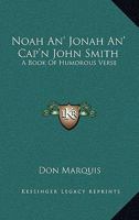 Noah An' Jonah An' Cap'n John Smith: A Book Of Humorous Verse 1022153471 Book Cover