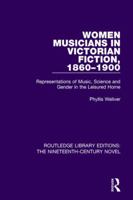 Women Musicians in Victorian Fiction, 1860-1900: Representations of Music, Science and Gender in the Leisured Home (Music in Nineteenth-Century Britain) ... (Music in Nineteenth-Century Britain) 1138677582 Book Cover