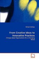 From Creative Ideas to Innovative Practices: Change-adept Organizations for a Changing World 3639294904 Book Cover