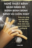Ngh? Thu?t Bánh Bánh Bánh MÌ, Bánh Bánh Bánh Bánh VÀ Cu?n Xoay (Vietnamese Edition) 1835646875 Book Cover