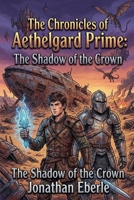 The Chronicles of Aethelgard Prime: The Shadow of the Crown B0GYQM6RSF Book Cover