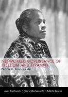 Networked Governance of Freedom and Tyranny: Peace in Timor-Leste 1921862750 Book Cover