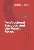 Professional Success and the Family Roots: Where Leadership, but also Self-Sabotage and Burnout have their Origin. Insights through Family Constellations B085RS9N63 Book Cover
