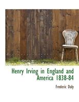 Henry Irving in England and America 1838-84 1022161628 Book Cover