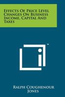 Effects of Price Level Changes on Business Income, Capital and Taxes 1258242826 Book Cover