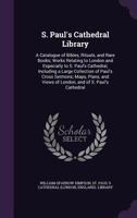 S. Paul's Cathedral Library. a Catalogue of Bibles, Rituals, and Rare Books; Works Relating to London and Especially to S. Paul's Cathedral, Including a Large Collection of Paul's Cross Sermons; Maps, 1018999140 Book Cover