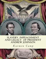 Slavery, Impeachment and Legacy of President Andrew Johnson 1492913340 Book Cover