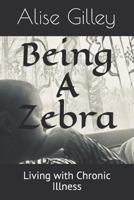 Being A Zebra: Living with Chronic Illness 1796612995 Book Cover