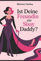 Ist deine Freundin ein Sissy Daddy?: Wie weibliche Dominanz, Rollentausch und Sissy-Training Beziehungen verändern können (Mistress Femboy) (German Edition) B0FP5TPL6H Book Cover