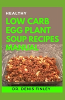 Healthy Low Carb Egg Plant Soup Recipes: Delectable Egg Plant Soup Recipes for feeling good and staying healthy B089TWSD1V Book Cover