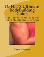 Dr HIT'S Ultimate BodyBuilding Guide: High Intensity Methods For Rapid Muscle Growth: Arms 1482501376 Book Cover