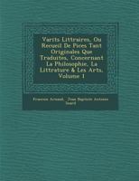 Vari T S Litt Raires, Ou Recueil de Pi Ces Tant Originales Que Traduites, Concernant La Philosophie, La Litt Rature & Les Arts, Volume 1 1288151624 Book Cover