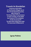 Travels in Kordofan Embracing a description of that province of Egypt, and of some of the bordering countries, with a review of the present state of ... the inhabitants, as also an account of the sl 9357964819 Book Cover