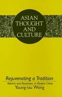 Rejuvenating a Tradition: Reform and Revolution in Modern China 0820412236 Book Cover