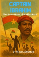 CAPTAIN IBRAHIM: The Brave Heart of Burkina Faso B0F7Z5M2YY Book Cover