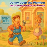Danny Deep the Plumber and the Housewife in Distress: An Adult Parody Picture Book B0FFWSDRC8 Book Cover