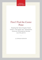 First, I Find The Center Point: Reading The Text Of Hugh Of Saint Victor's The Mystic Ark 0871699443 Book Cover