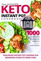 The Ultimate Keto Instant Pot Cookbook: 1000 Fast and Healthy Recipes. Must-Have Keto Recipes for Weight Loss. Foolproof Instant Pot cooking for Beginning Cooks to Home Chefs B084DFZ88R Book Cover