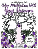 Color Meditation With Yogi Unicorn: An Adult Coloring Book 1734941391 Book Cover