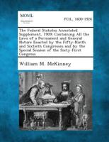 The Federal Statutes Annotated Supplement, 1909: Containing All the Laws of a Permanent and General Nature Enacted by the Fifty-Ninth and Sixtieth Con 128933871X Book Cover