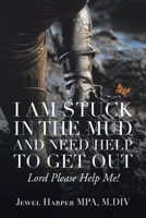 I Am Stuck in the Mud and Need Help to Get Out: Lord Please Help Me! 1664172106 Book Cover
