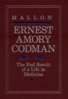 Ernest Amory Codman: The End Result of a Life in Medicine 0721684610 Book Cover