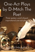 One-Act Plays by D-Mitch The Poet: Three spoken word infused inspirational one-act plays. B0C1J2G9VC Book Cover