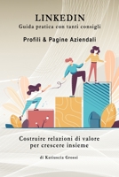 Linkedin | Guida pratica con tanti consigli: Costruire relazioni di valore per crescere insieme B0B9STGJ2B Book Cover